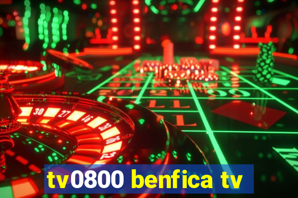 tv0800 benfica tv